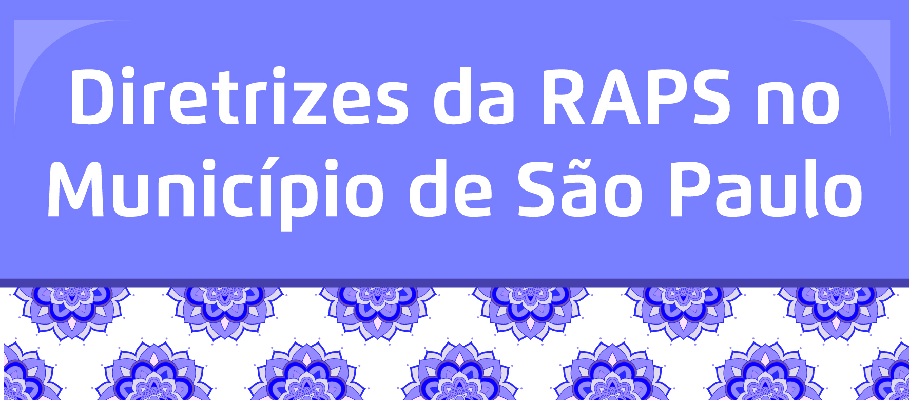 A arte tem um fundo roxo e em branco está escrito "Diretrizes da RAPS no Município de São Paulo" e abaixo flores da cor roxa com fundo branco